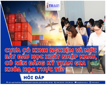[Hỏi Đáp] Chưa có kinh nghiệm và mới bắt đầu học xuất nhập khẩu, có nên đăng ký tham gia khóa học thực tế?